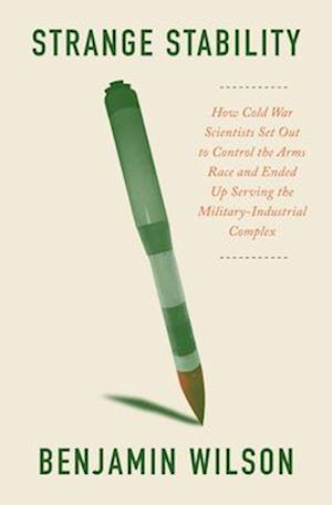 Cover for Benjamin Wilson · Strange Stability: How Cold War Scientists Set Out to Control the Arms Race and Ended Up Serving the Military-Industrial Complex (Hardcover Book) (2025)