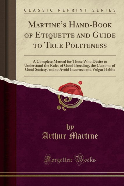 Cover for Arthur Martine · Martine's Hand-Book of Etiquette and Guide to True Politeness : A Complete Manual for Those Who Desire to Understand the Rules of Good Breeding, the Customs of Good Society, and to Avoid Incorrect and (Paperback Book) (2018)