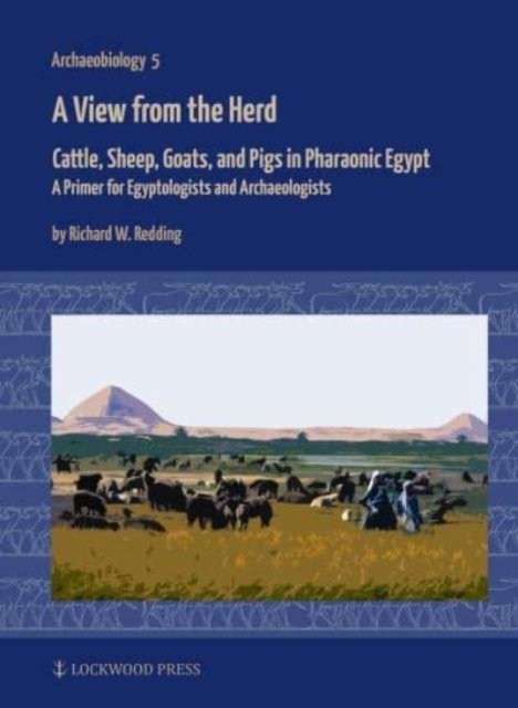 Cover for Richard W. Redding · A View from the Herd: Cattle, Sheep, Goats, and Pigs in Pharaonic Egypt: A Primer for Egyptologists and Archaeologists - Archaeobiology (Inbunden Bok) (2024)