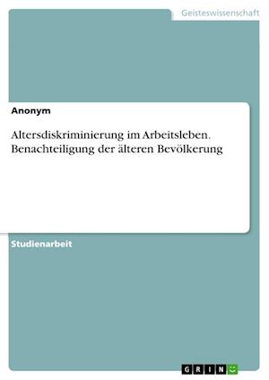 Cover for GRIN Verlag · Altersdiskriminierung im Arbeitsleben. Benachteiligung der älteren Bevölkerung (Paperback Book) (2021)