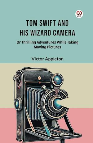 Cover for Victor Appleton · Tom Swift and His Wizard Camera or Thrilling Adventures While Taking Moving Pictures (Paperback Book) (2025)