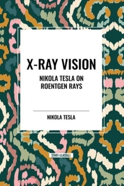 Cover for Nikola Tesla · X-Ray Vision: Nikola Tesla on Roentgen Rays (Taschenbuch) (2024)