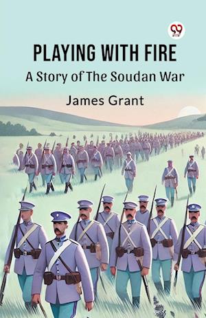 Cover for James Grant · Playing with Fire a Story of the Soudan War (Paperback Book) (2025)