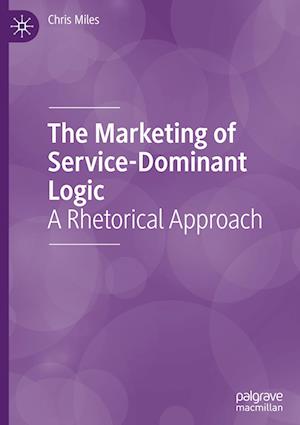 Cover for Chris Miles · The Marketing of Service-Dominant Logic: A Rhetorical Approach (Gebundenes Buch) [2023 edition] (2023)
