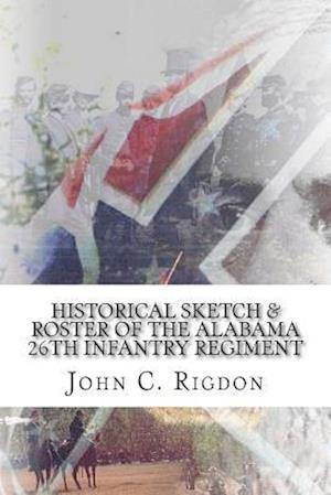 Cover for John C. Rigdon · Historical Sketch and Roster of the Alabama 26th Infantry Regiment (Book) (2015)