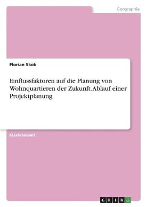Cover for Florian Skok · Einflussfaktoren auf die Planung von Wohnquartieren der Zukunft. Ablauf einer Projektplanung (Paperback Book) (2021)
