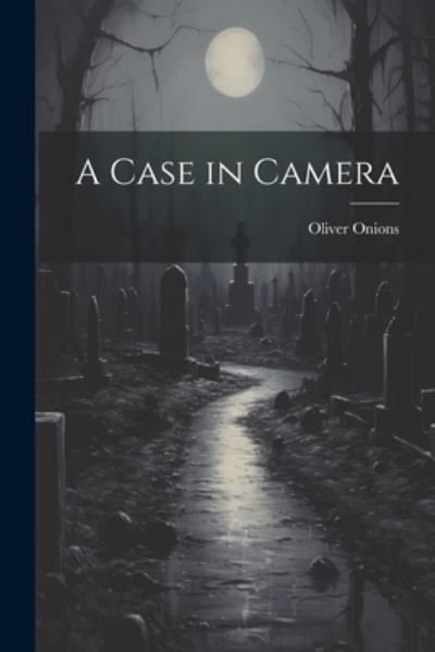 Cover for Oliver Onions · Case in Camera (Book) (2023)