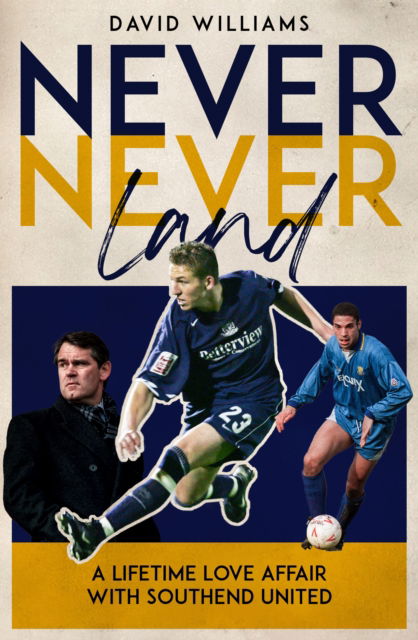 Cover for David Williams · Never Never Land: A Lifetime Love Affair with Southend United (Hardcover Book) (2025)