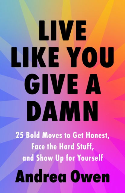 Cover for Andrea Owen · Live Like You Give a Damn: 25 Bold Moves to Get Honest, Face the Hard Stuff and Show Up for Yourself (Paperback Book) (2025)