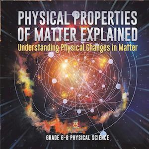 Cover for Baby Professor · Physical Properties of Matter Explained Understanding Physical Changes in Matter Grade 6-8 Physical Science (Book) (2024)