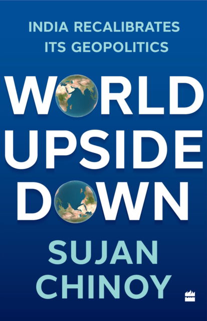 Cover for Sujan R. Chinoy · World Upside Down: India Recalibrates Its Geopolitics (Paperback Book) (2023)