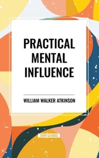 Cover for William Walker Atkinson · Practical Mental Influence (Inbunden Bok) (2024)
