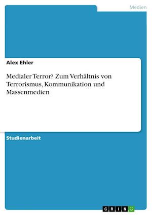 Cover for Alex Ehler · Medialer Terror? Zum Verhaltnis von Terrorismus, Kommunikation und Massenmedien (Pocketbok) (2021)