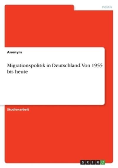 Cover for Anonym · Migrationspolitik in Deutschland. Von 1955 bis heute (Paperback Bog) (2021)