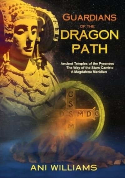 Cover for Ani Williams · Guardians of the Dragon Path: Ancient Temples of the Pyrenees, the Way of the Stars Camino, A Magdalena Meridian (Taschenbuch) (2023)