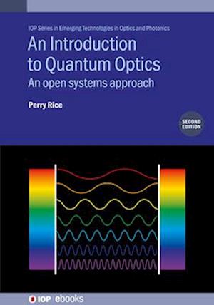 An Introduction to Quantum Optics (Second Edition): An open systems approach - IOP Series in Emerging Technologies in Optics and Photonics - Rice, Perry (Miami University, USA) - Bøker - Institute of Physics Publishing - 9780750360128 - 31. oktober 2025