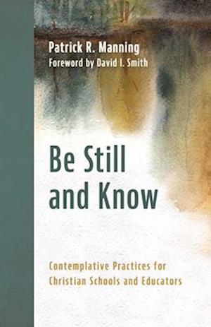 Cover for Patrick R. Manning · Be Still and Know: Contemplative Practices for Christian Schools and Educators (Pocketbok) (2025)