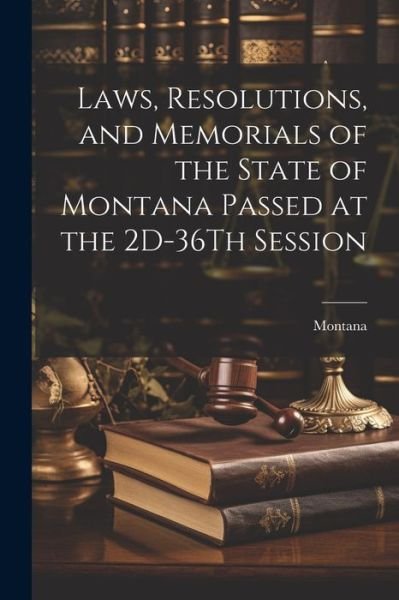 Cover for Montana · Laws, Resolutions, and Memorials of the State of Montana Passed at the 2D-36Th Session (Bog) (2023)