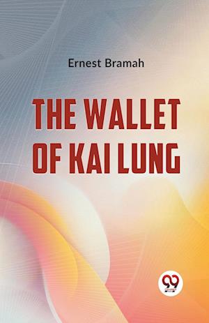 THE WALLET OF KAI LUNG (Edition2023) - Ernest Bramah - Bøger - Double 9 Books LLP - 9789359396132 - 10. august 2023