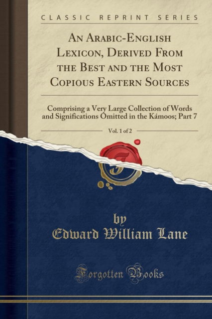 Cover for Edward William Lane · An Arabic-English Lexicon, Derived From the Best and the Most Copious Eastern Sources, Vol. 1 of 2: Comprising a Very Large Collection of Words and Significations Omitted in the Kamoos; Part 7 (Classi (Paperback Book) (2018)