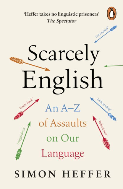 Cover for Simon Heffer · Scarcely English: An A to Z of Assaults On Our Language (Paperback Book) (2025)