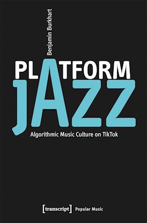 Cover for Burkhart, Benjamin (&lt;p&gt;Benjamin Burkhart, Hochschule fur Musik, Theater und Medien Hannover, Deutschland&lt; / p&gt;) · Platform Jazz: Algorithmic Music Culture on TikTok - Studien zur Popularmusik (Paperback Bog) [Auflage - Neueauflage edition] (2025)