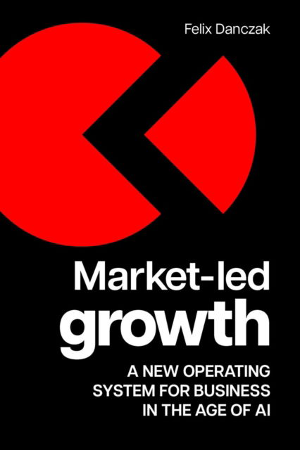 Cover for Felix Danczak · Market-Led Growth: A new operating system for business in the age of AI (Gebundenes Buch) (2026)