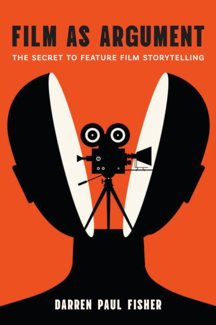 Cover for Darren Paul Fisher · Film As Argument: The Secret to Feature Film Storytelling (Hardcover Book) (2025)
