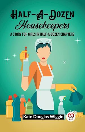 Cover for Kate Douglas Wiggin · Half-A-Dozen HousekeepersA Story for Girls in Half-A-Dozen Chapters (Edition2023) (Taschenbuch) (2024)