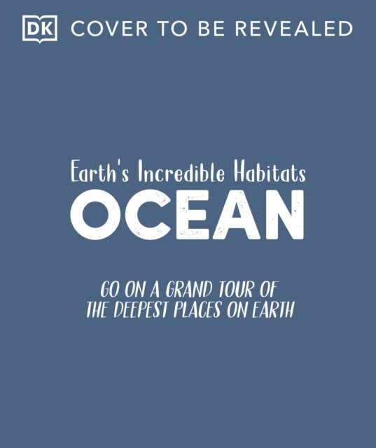 Cover for Dk · Ocean: Go On a Grand Tour of the Deepest Places on Earth - Earth's Incredible Habitats (Hardcover Book) (2025)