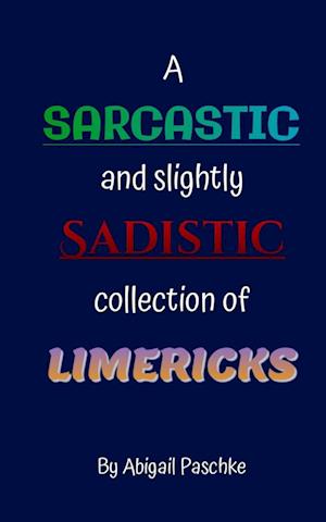 A Sarcastic and Slightly Sadistic Collection of Limericks - Abigail Paschke - Books - Libresco Feeds Private Limited - 9789357618151 - October 6, 2023