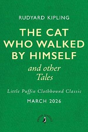 Cover for Rudyard Kipling · The Cat Who Walked by Himself and Other Tales - Little Puffin Clothbound Classics (Hardcover bog) (2026)