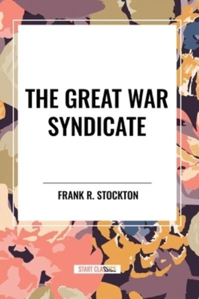 Cover for Frank R Stockton · The Great War Syndicate (Taschenbuch) (2024)