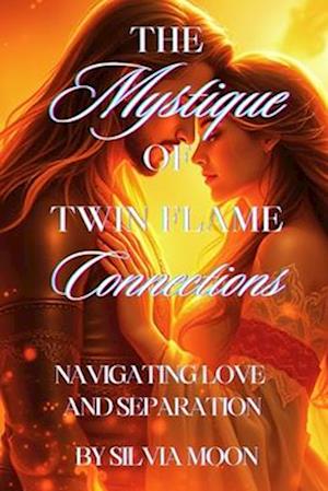 Cover for Silvia Moon · The Mystique of Twin Flame Connections: Navigating Love and Separation - Love and Separation (Paperback Book) (2024)