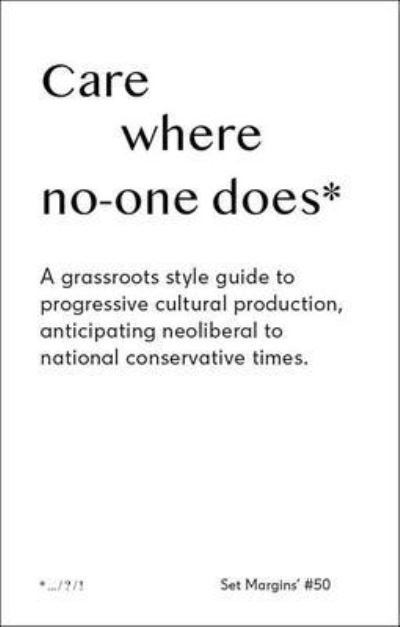 Freek Lomme · Care Where No One Does: A Grassroots-Style Guide to Progressive Cultural Production, Anticipating Neoliberal to National Conservative Times (Paperback Book) (2024)