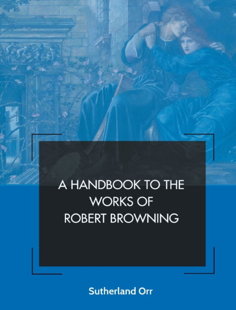 A Handbook to the Works of Robert Browning - Sutherland Orr - Books - MJP Publishers - 9788180944161 - February 13, 2023
