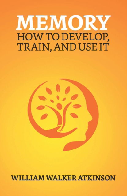 Cover for William Walker Atkinson · Memory : How To Develop, Train, And Use It (Paperback Book) (2021)