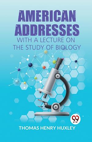 Cover for Thomas Henry Huxley · American Addresses with a Lecture on the Study of Biology (Paperback Book) (2023)