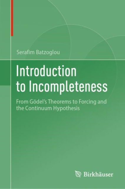 Cover for Serafim Batzoglou · Introduction to Incompleteness: From Godel's Theorems to Forcing and the Continuum Hypothesis (Hardcover Book) [2024 edition] (2024)