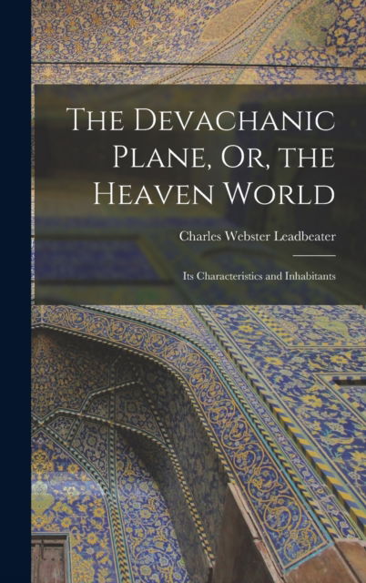 Cover for Charles Webster Leadbeater · The Devachanic Plane, Or, the Heaven World: Its Characteristics and Inhabitants (Hardcover Book) (2022)