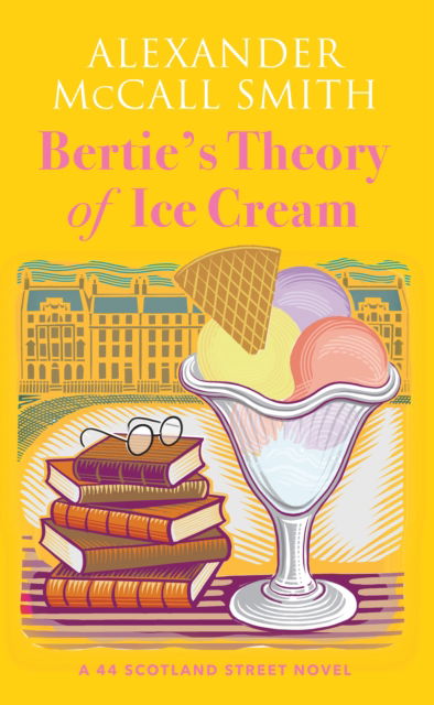 Cover for Alexander McCall Smith · Bertie's Theory of Ice Cream: A 44 Scotland Street Novel - 44 Scotland Street (Gebundenes Buch) (2025)