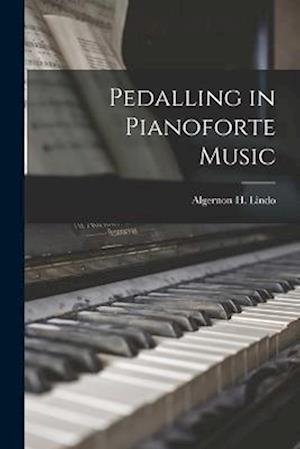 Cover for Algernon H. Lindo · Pedalling in Pianoforte Music (Book) (2022)