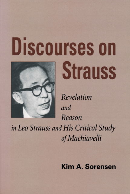 Cover for Kim A. Sorensen · Discourses on Strauss: Revelation and Reason in Leo Strauss and His Critical Study of Machiavelli (Paperback Book) [Annotated edition] (2006)