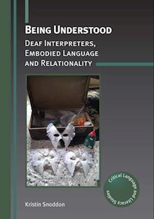 Cover for Kristin Snoddon · Being Understood: Deaf Interpreters, Embodied Language and Relationality - Critical Language and Literacy Studies (Hardcover Book) (2025)