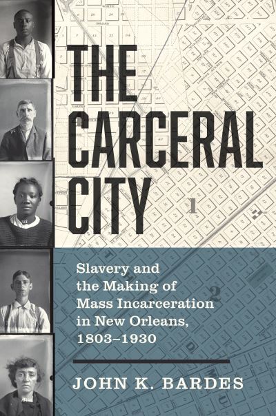 John Bardes · The Carceral City : Slavery and the Making of Mass ...