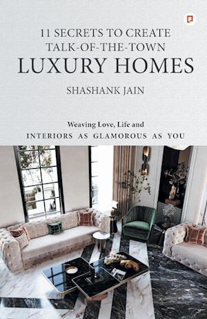 Cover for Shashank Jain · 11 Secrets to Create Talk-Of-The-Town Luxury Homes : Weaving Love, Life and Interiors as Glamorous as you (Paperback Book) (2023)