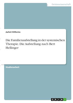 Cover for Juliet Hillerns · Die Familienaufstellung in der systemischen Therapie. Die Aufstellung nach Bert Hellinger (Paperback Book) (2021)