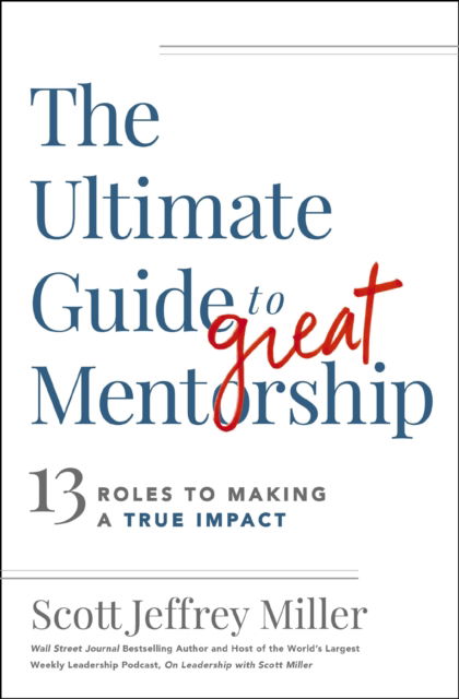 Cover for Scott Jeffrey Miller · The Ultimate Guide to Great Mentorship: 13 Roles to Making a True Impact (Paperback Book) (2023)