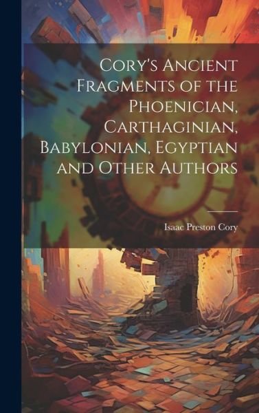 Cover for Isaac Preston Cory · Cory's Ancient Fragments of the Phoenician, Carthaginian, Babylonian, Egyptian and Other Authors (Bog) (2023)