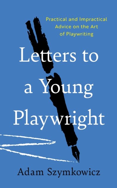 Cover for Adam Szymkowicz · Letters to a Young Playwright: Practical and Impractical Advice on the Art of Playwriting (Paperback Book) (2024)